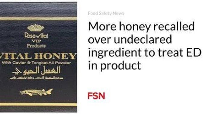 More honey recalled over undeclared ingredient to treat ED in product